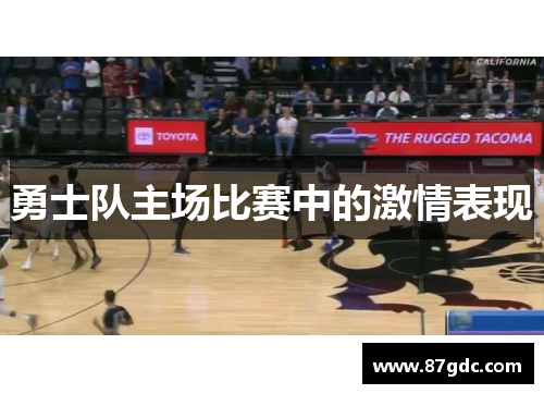勇士队主场比赛中的激情表现
