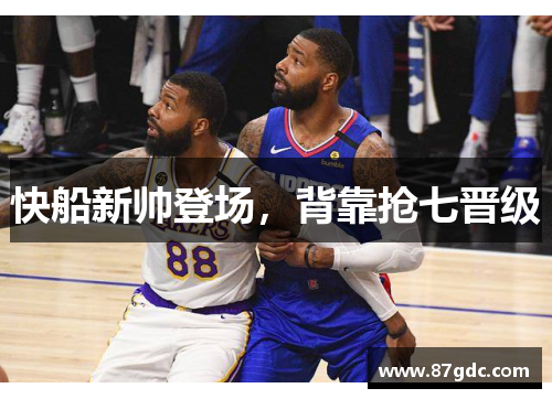 快船新帅登场，背靠抢七晋级